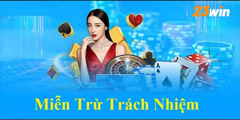 Miễn trừ trách nhiệm của 23win được quy định ra sao?