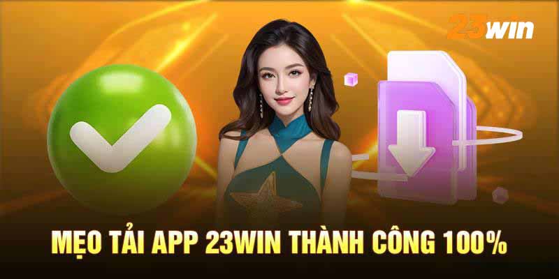 Hướng Dẫn Cụ Thể Cách Tải App 23WIN Một Cách Dễ Dàng